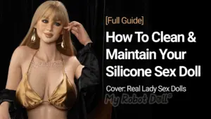 How To Clean And Maintain Your Silicone Sex Doll My Robot Doll Full Guide Real Lady Cover