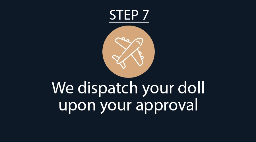 Step 7: We Dispatch Your Doll Upon Your Approval